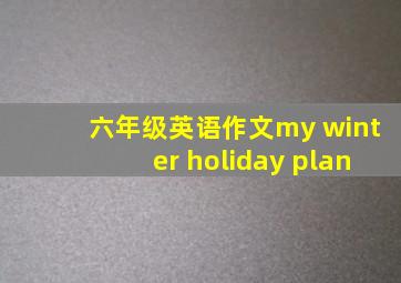 六年级英语作文my winter holiday plan